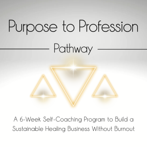 The Purpose-to-Profession Pathway: A 6-Week Self-Coaching Program to Build a Sustainable Healing Business Without Burnout