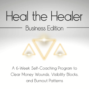 Heal the Healer: Business Edition: A 6-Week Self-Coaching Program to Clear Money Wounds, Visibility Blocks, and Burnout Patterns