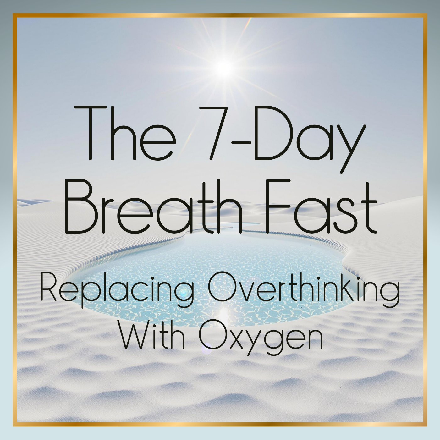 The 7-Day Breath Fast: Replacing Overthinking With Oxygen